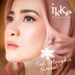 ดาวน์โหลดและฟังเพลง Tak Mungkin Kembali พร้อมเนื้อเพลงจาก Ikke Nurjanah