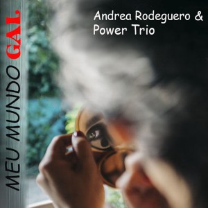 Andrea Rodeguero的專輯Meu Mundo Gal - Andrea Rodeguero & Power Trio