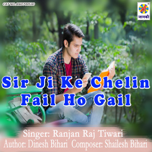 Listen to Sir Ji Ke Chelin Fail Ho Gail song with lyrics from Ranjan Raj Tiwari