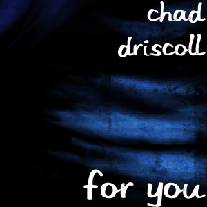 Listen to For You song with lyrics from Chad Driscoll