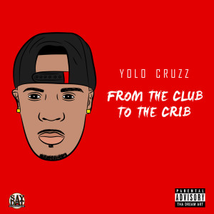 Album From the Club to the Crib (Explicit) oleh Yolo Cruzz