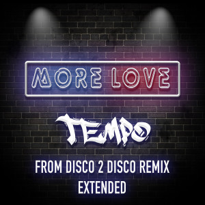 ดาวน์โหลดและฟังเพลง More Love (From Disco 2 Disco Remix Extended) พร้อมเนื้อเพลงจาก Tempo