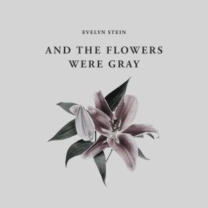 ดาวน์โหลดและฟังเพลง And The Flowers Were Gray พร้อมเนื้อเพลงจาก Evelyn Stein