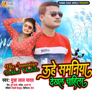 Listen to Uhe Samaniya Dekhal Chahila song with lyrics from Munna Lal Yadav