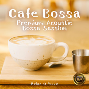 อัลบัม Cafe Bossa - Premium Acoustic Bossa Session ศิลปิน Relax α Wave