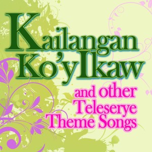 Album Kailangan Ko'y Ikaw and Other Teleserye Theme Songs from Various