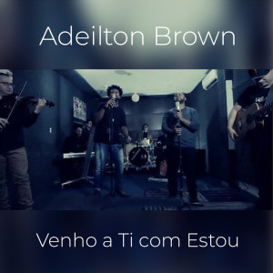 ดาวน์โหลดและฟังเพลง Venho a Ti Como Estou พร้อมเนื้อเพลงจาก Adeilton Brown