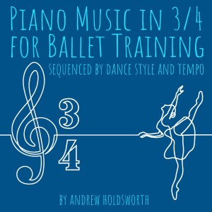 อัลบัม Piano Music in 3/4 for Ballet Training - Sequenced by Dance Style and Tempo ศิลปิน Andrew Holdsworth