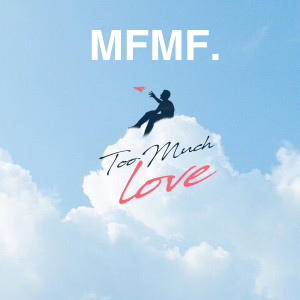 收听MFMF.的Too Much Love歌词歌曲