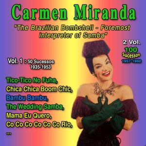 "The Brazilian Bombshell, foremost interpreter of Samba": Carmen Miranda - 2 Vol. (Vol. 1 : Tico-Tico No Fuh - 50 Sucessos - 1935-1953)