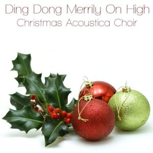 ดาวน์โหลดและฟังเพลง Ding Dong Merrily On High พร้อมเนื้อเพลงจาก Christmas Acoustica Choir