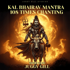 Listen to Kal Bhairav Mantra 108 Times Chanting song with lyrics from Juggy Gill