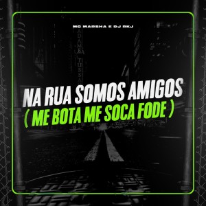 MC Marsha的專輯Na Rua Somos Amigos - Me Bota me Soca Fode (Explicit)