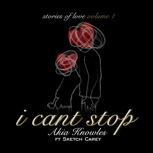 Listen to I Can't Stop - Stories of Love Vol. 1 song with lyrics from Akia Knowles