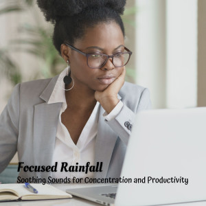 Album Focused Rainfall: Soothing Sounds for Concentration and Productivity oleh Gentle Rain Makers