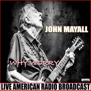Dengarkan lagu Why Worry (Live) nyanyian John Mayall dengan lirik