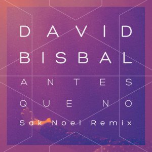 收聽David Bisbal的Antes Que No (Sak Noel Remix)歌詞歌曲