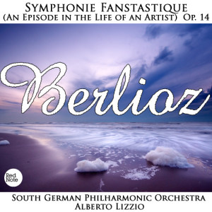 Berlioz: Symphonie Fanstastique (An Episode in the Life of an Artist) Op. 14