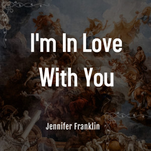 Dengarkan lagu I'm in Love With You nyanyian Jennifer Franklin dengan lirik