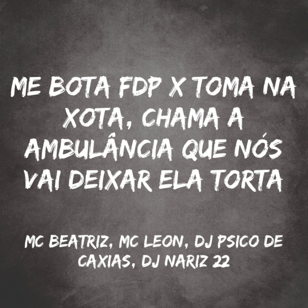 Me Bota Fdp X Toma na Xota, Chama a Ambulância Que Nós Vai Deixar Ela Torta