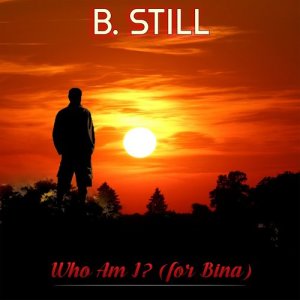 收聽B.Still的Who Am I? (For Bina)歌詞歌曲