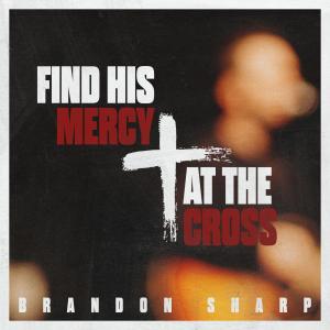 收聽Brandon Sharp的Find His Mercy at the Cross歌詞歌曲
