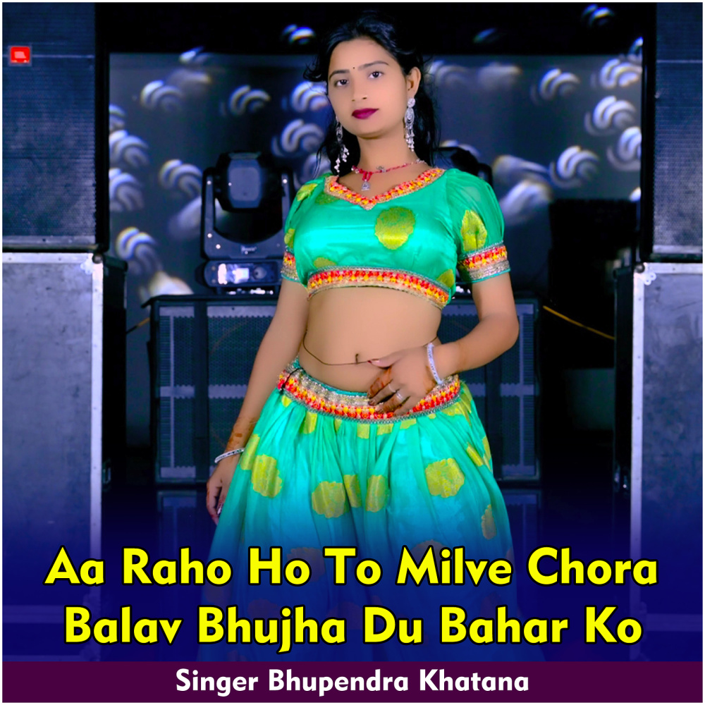 Aa Raho Ho to Milve Chora Balav Bhujha Du Bahar Ko