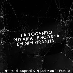 Listen to TÁ TOCANDO PUTARIA , ENCOSTA EM MIM PIRANHA (Explicit) song with lyrics from DJ LUCAS DO TAQUARIL