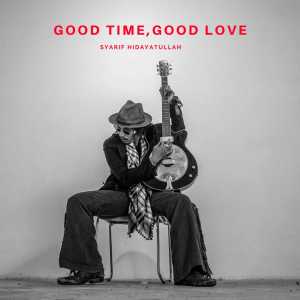Album GOOD TIME, GOOD LOVE oleh Syarif Hidayatullah