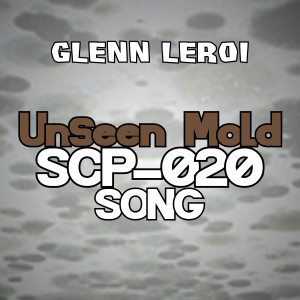 收聽Glenn Leroi的Unseen Mold (Scp-020 Song)歌詞歌曲