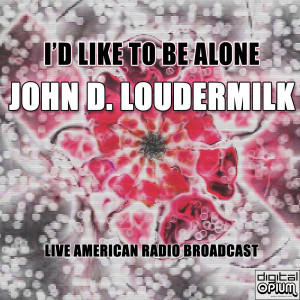 อัลบัม I'd Like To Be Alone (Live) ศิลปิน John D. Loudermilk