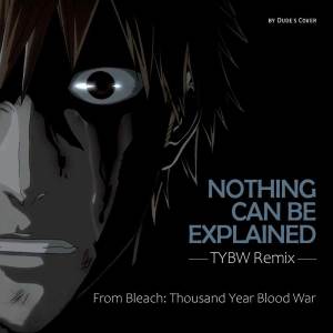 Nothing Can Be Explained (TYBW Remix) (From "Bleach: Thousand Year Blood War")