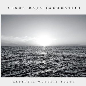 Yesus Raja (Acoustic) dari Aletheia Worship Youth