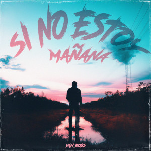 Album Si No Estoy Mañana (Explicit) oleh Yan Boss
