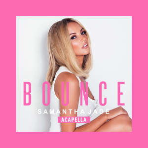 收聽Samantha Jade的Bounce (Acapella)歌詞歌曲