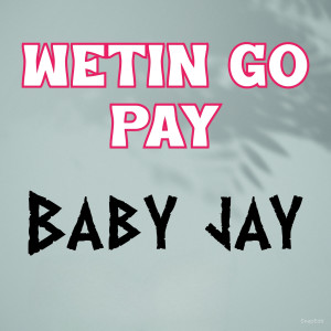 收聽Baby Jay的Wetin Go Pay歌詞歌曲