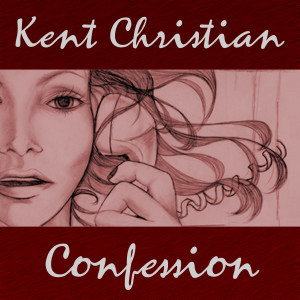 ดาวน์โหลดและฟังเพลง Confession พร้อมเนื้อเพลงจาก Kent Christian