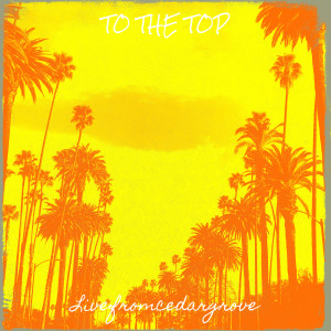 Listen to To the Top (Explicit) song with lyrics from Livefromcedargrove