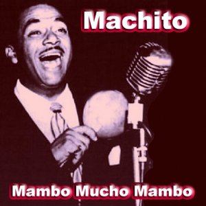 ดาวน์โหลดและฟังเพลง Mambo Mucho Mambo พร้อมเนื้อเพลงจาก Machito