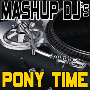收聽Mashup DJ's的Pony Time (Original Radio Mix) [Re-Mix Tool] (Re-Mix Tool)歌詞歌曲