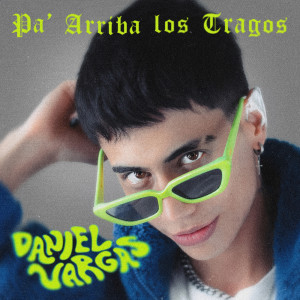 Daniel Vargas的專輯Pa' Arriba Los Tragos