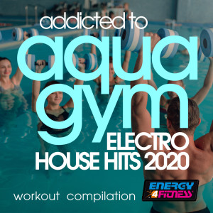 DamanteFarina的专辑Addicted To Aqua Gym Electro House Hits 2020 Workout Compilation