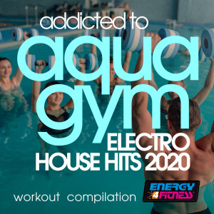 Raf Marchesini的专辑Addicted To Aqua Gym Electro House Hits 2020 Workout Compilation