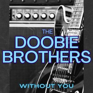 Listen to Without You (Live) song with lyrics from The Doobie Brothers