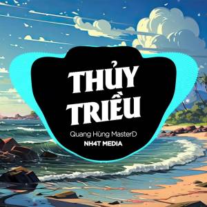 Quang Hùng MasterD的專輯Thuỷ Triều (NH4T Remix)