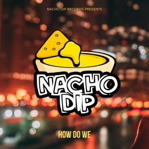 ดาวน์โหลดและฟังเพลง How Do We พร้อมเนื้อเพลงจาก Nacho Dip