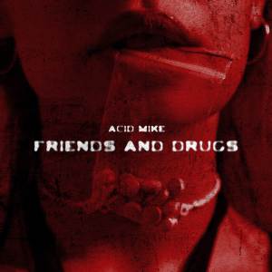 Acid Mike的專輯Friends & Drugs