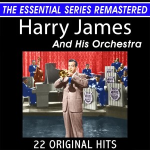 Harry James & His Orchestra的專輯Harry James and His Orchestra 22 Original Big Band Hits the Essential Series