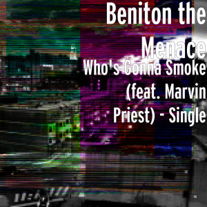 Listen to Who's Gonna Smoke (feat. Marvin Priest) song with lyrics from Beniton the Menace