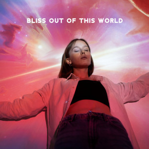 Album Bliss Out of This World (192 Hz Cosmic Energies of Positive Change) from Cosmic Meditation Experience